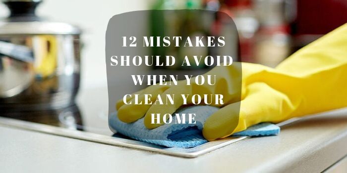 Home Cleaning Mistakes You Should Avoid