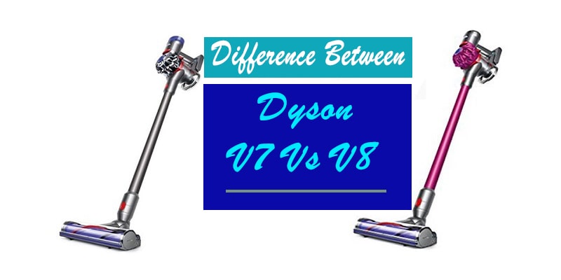 Dyson V7 vs V8 Reviews And Side by Side comparison